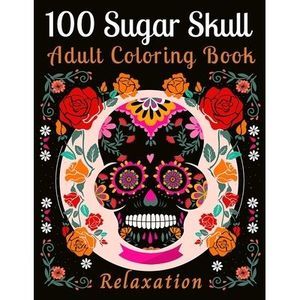 100 Sugar Skull Adult Coloring Book Relaxation: 100 Designs Inspired by Día de L